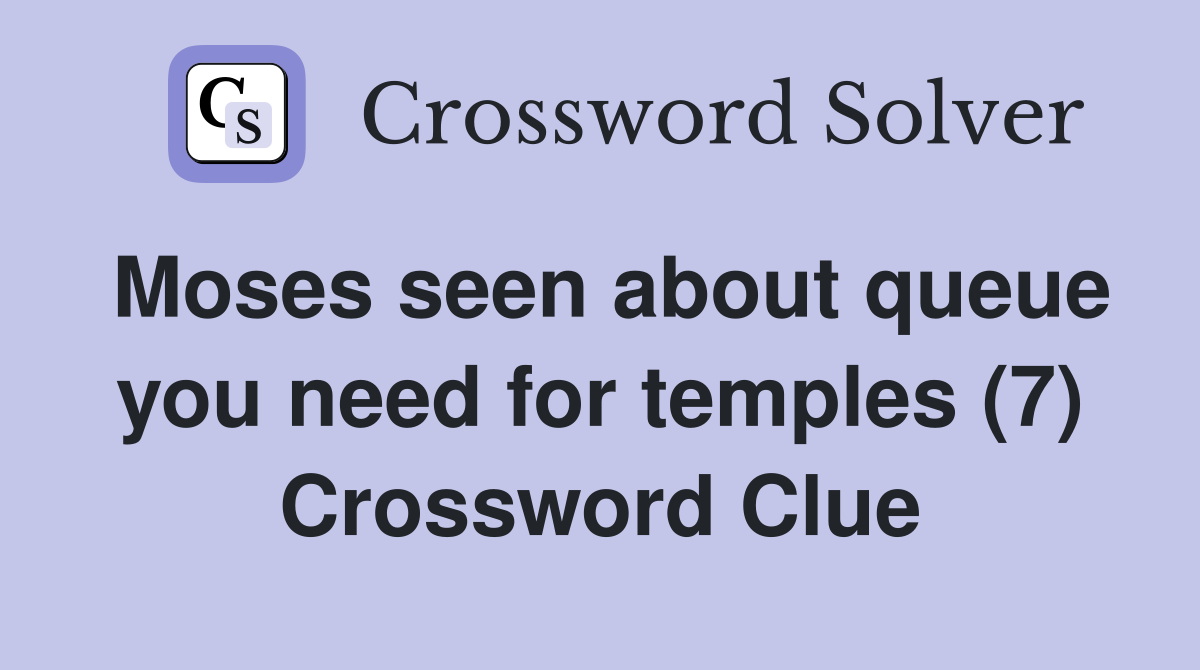 Moses seen about queue you need for temples (7) Crossword Clue