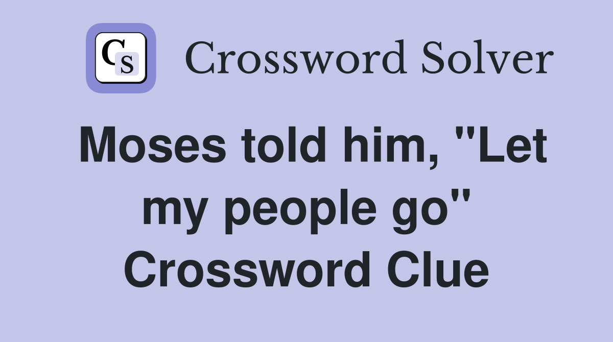 Moses told him, "Let my people go" Crossword Clue