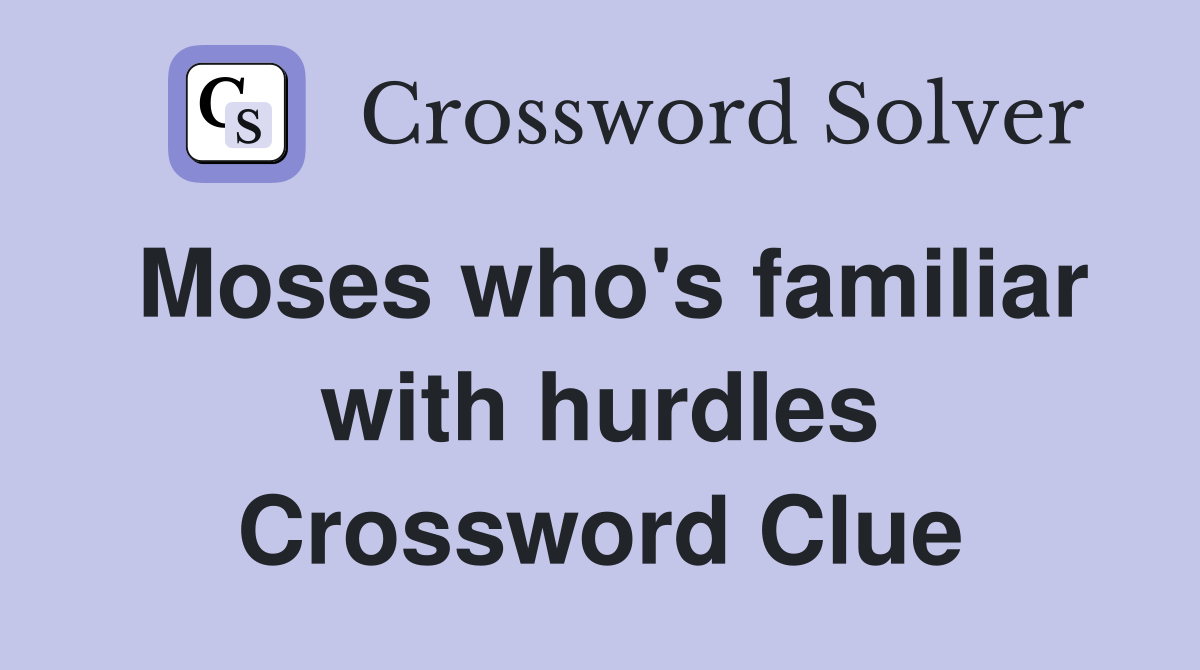 Moses who's familiar with hurdles Crossword Clue
