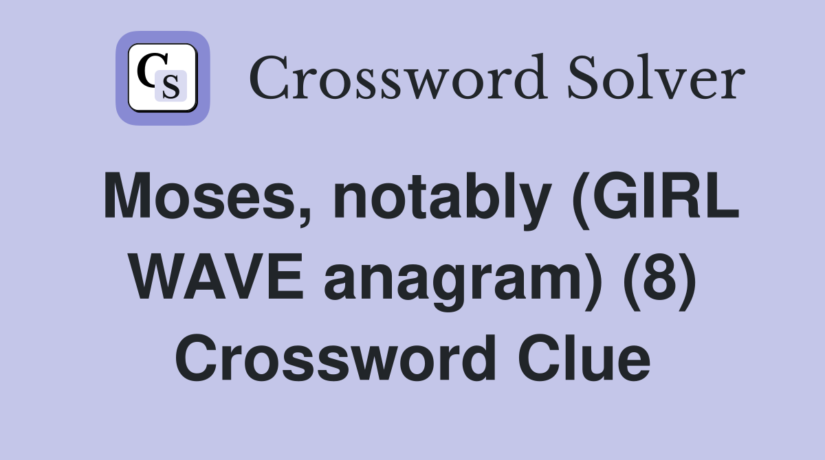 Moses, notably (GIRL WAVE anagram) (8) Crossword Clue
