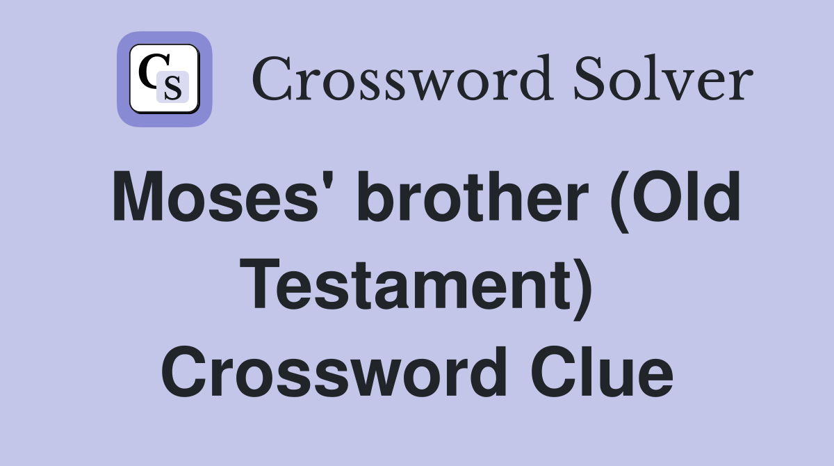 Moses' brother (Old Testament) Crossword Clue