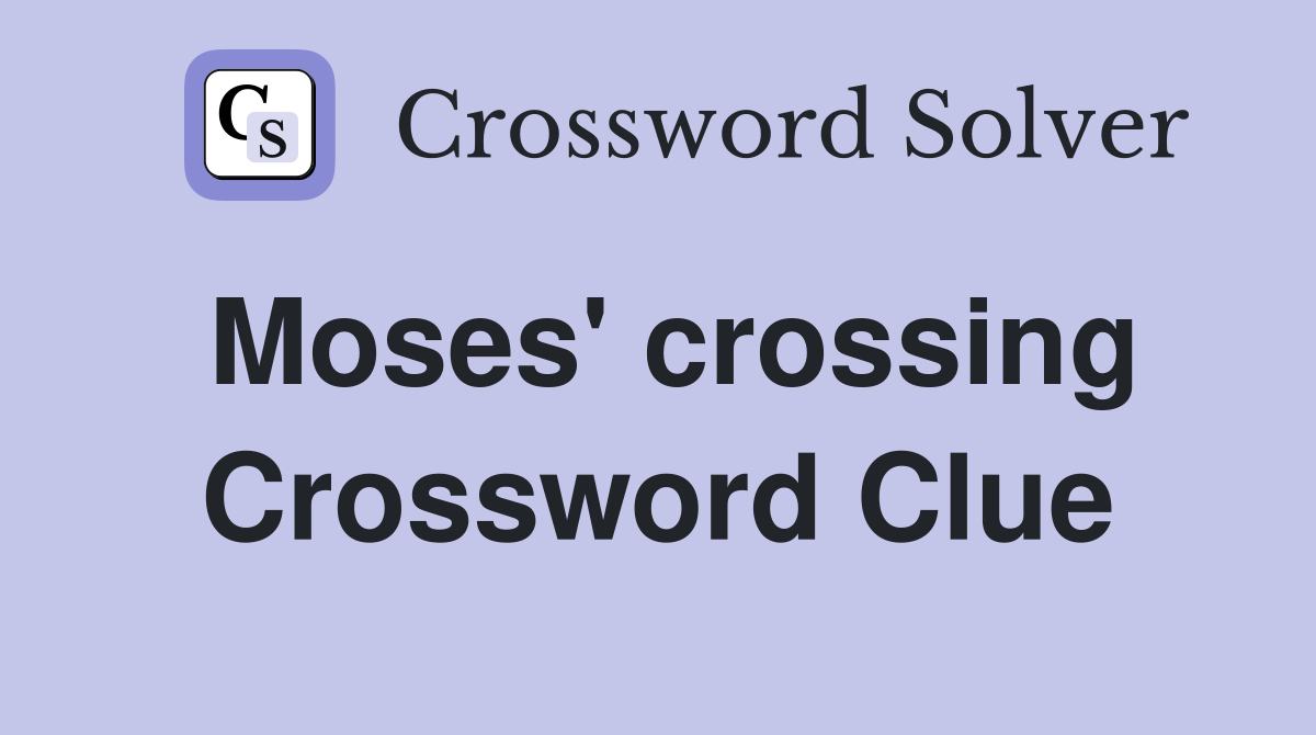Moses' crossing Crossword Clue