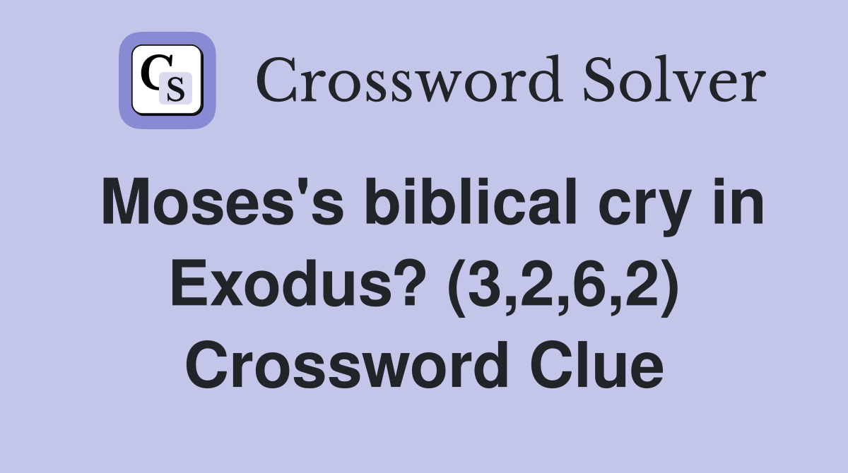 Moses's biblical cry in Exodus? (3,2,6,2) Crossword Clue
