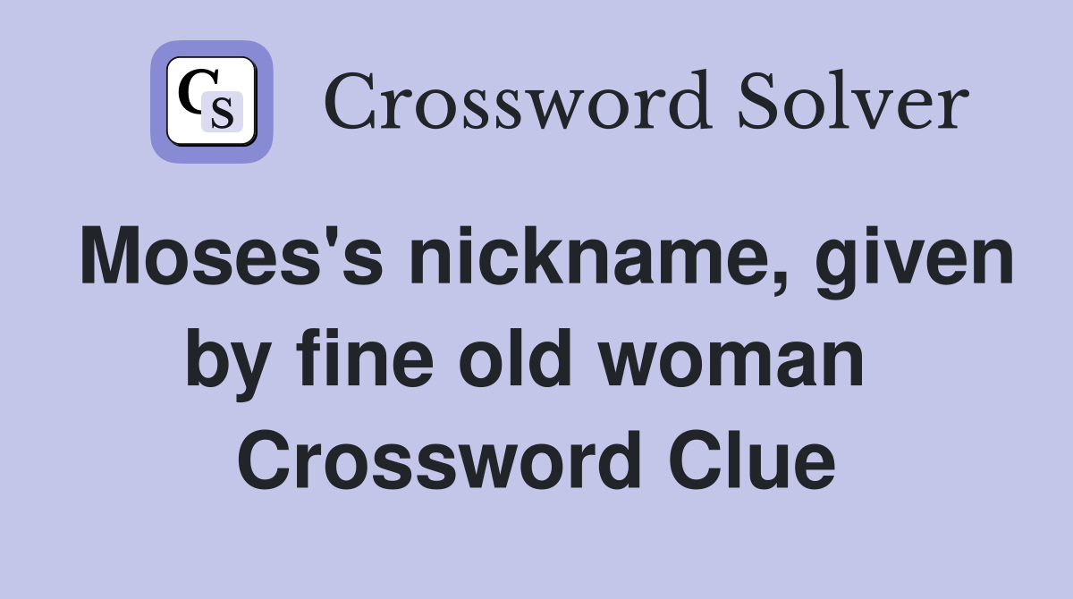 Moses's nickname, given by fine old woman  Crossword Clue