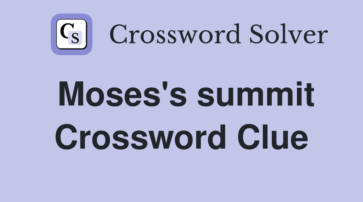 Moses's summit Crossword Clue