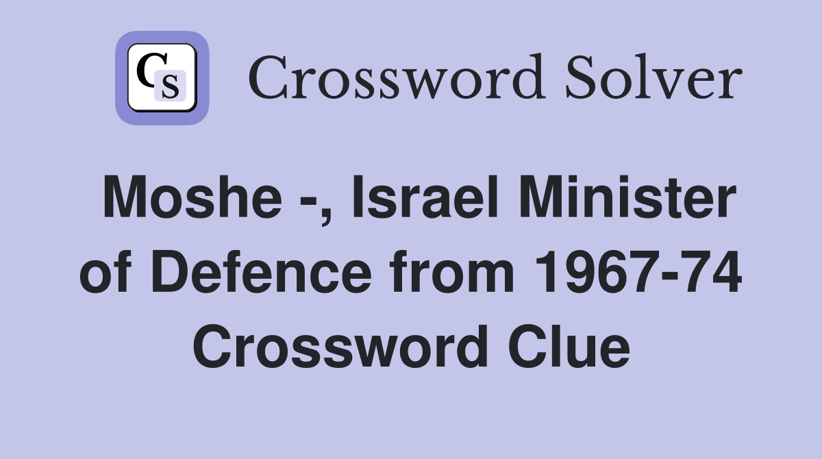 Moshe -, Israel Minister of Defence from 1967-74 Crossword Clue