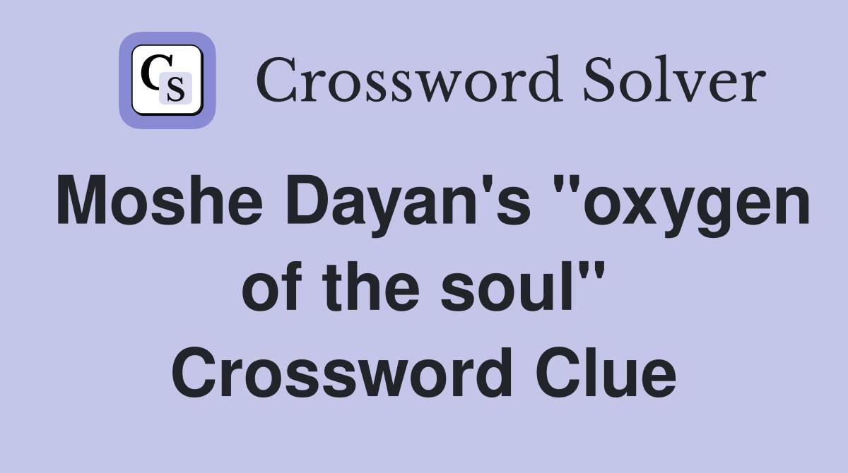 Moshe Dayan's "oxygen of the soul" Crossword Clue