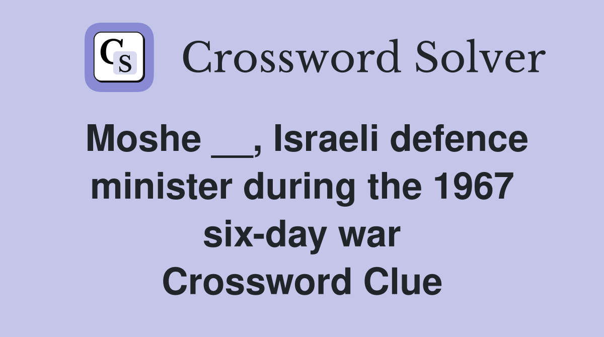 Moshe __, Israeli defence minister during the 1967 six-day war Crossword Clue