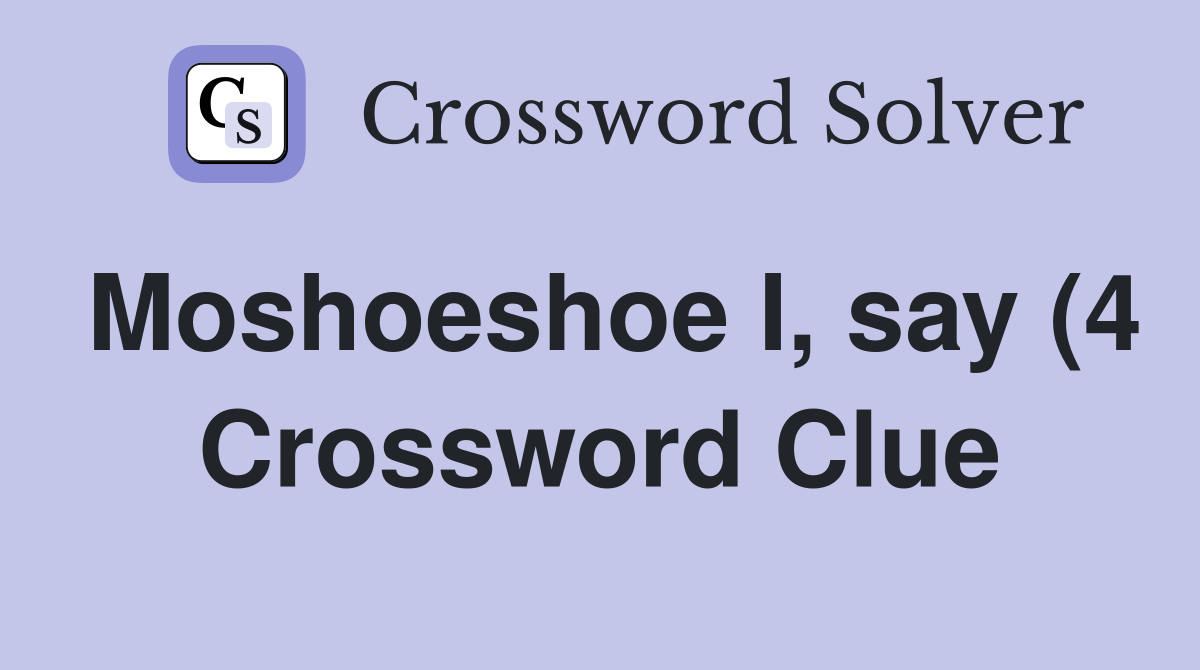 Moshoeshoe I say (4) Crossword Clue Answers Crossword Solver Moshoeshoe I say (4) Crossword Clue Answers Crossword Solver