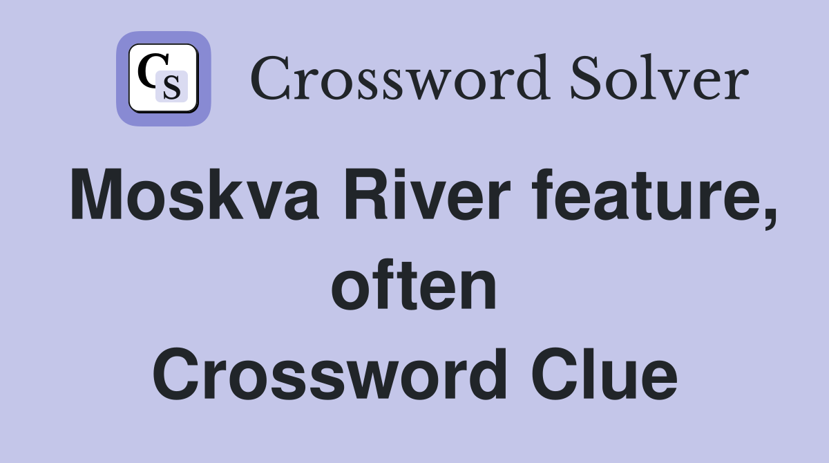 Moskva River feature, often Crossword Clue