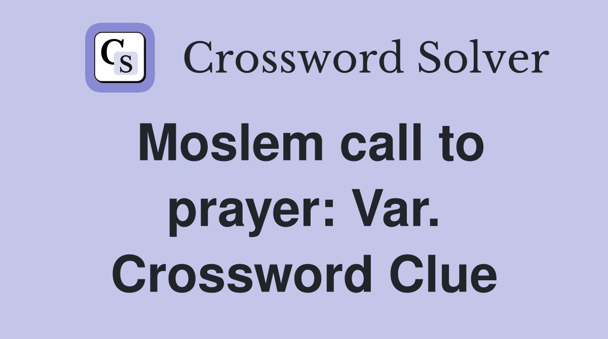Moslem call to prayer: Var. Crossword Clue