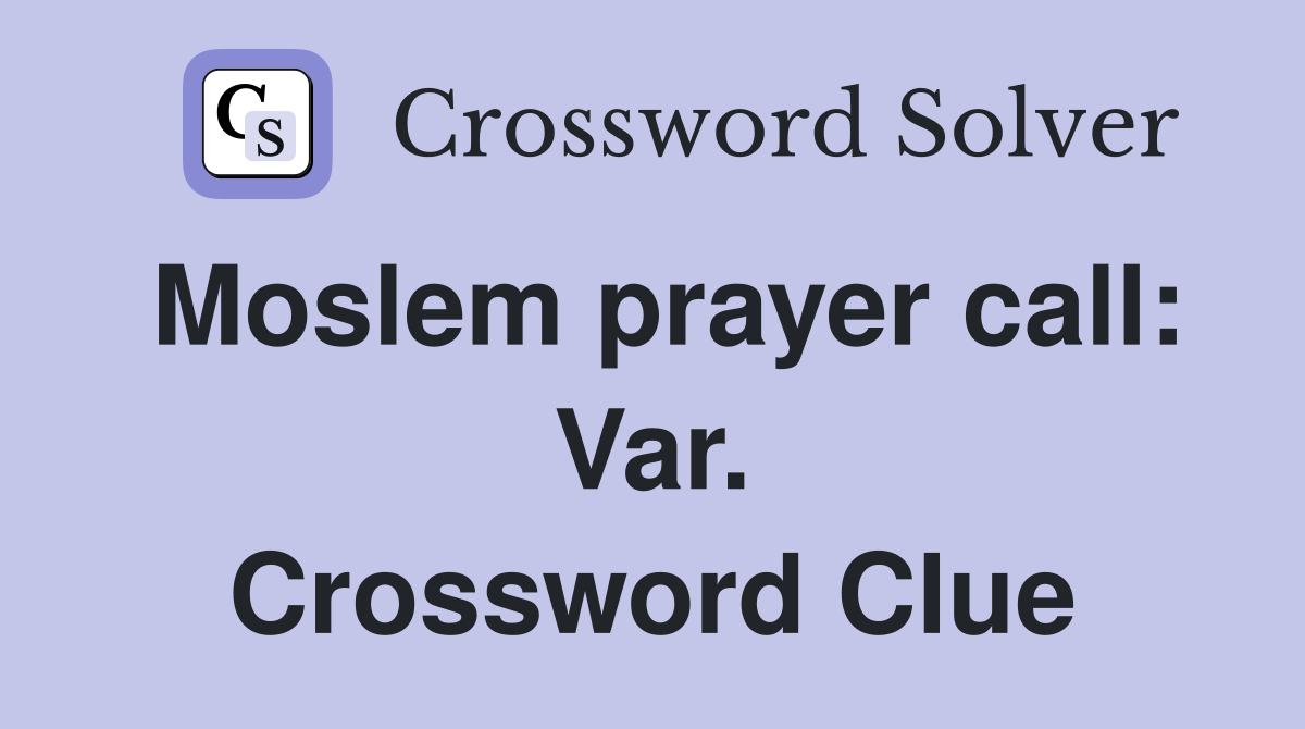 Moslem prayer call: Var. Crossword Clue