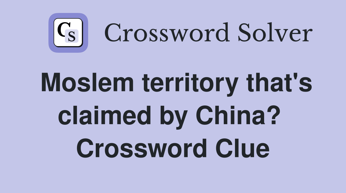 Moslem territory that's claimed by China?  Crossword Clue