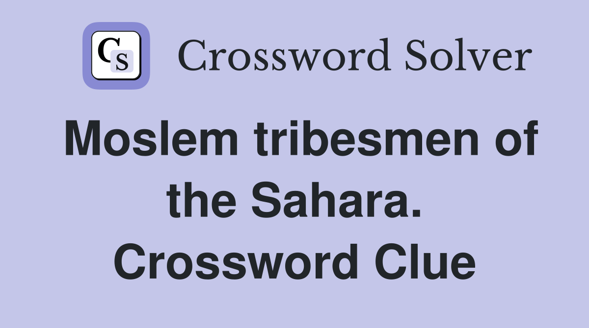 Moslem tribesmen of the Sahara. Crossword Clue