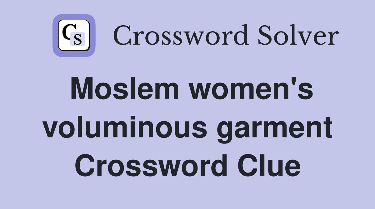 Moslem women's voluminous garment Crossword Clue