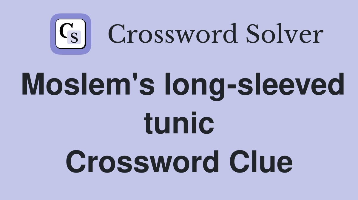 Moslem's long-sleeved tunic Crossword Clue