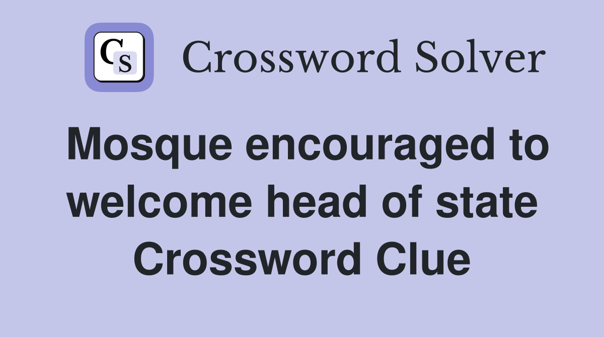 Mosque encouraged to welcome head of state Crossword Clue