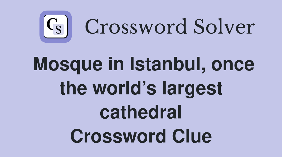 Mosque in Istanbul, once the world’s largest cathedral Crossword Clue