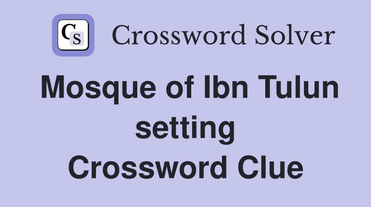 Mosque of Ibn Tulun setting Crossword Clue