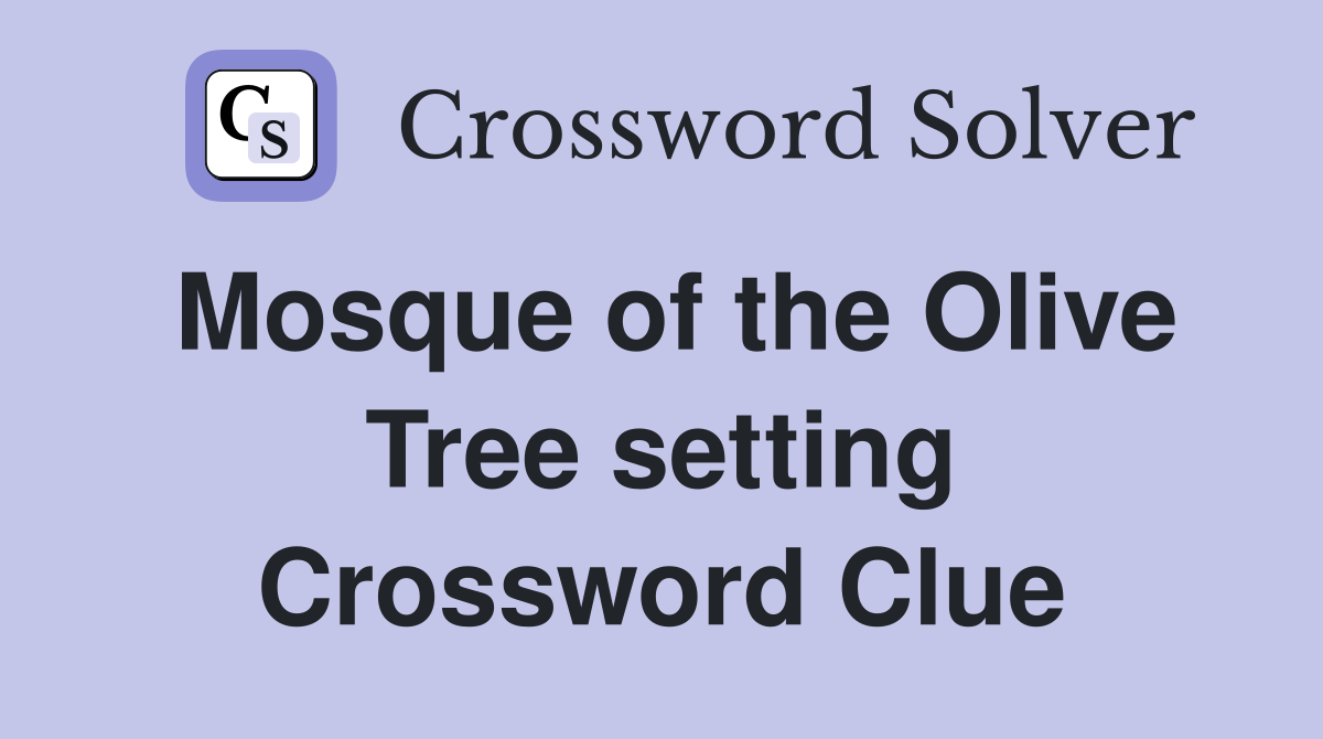 Mosque of the Olive Tree setting Crossword Clue