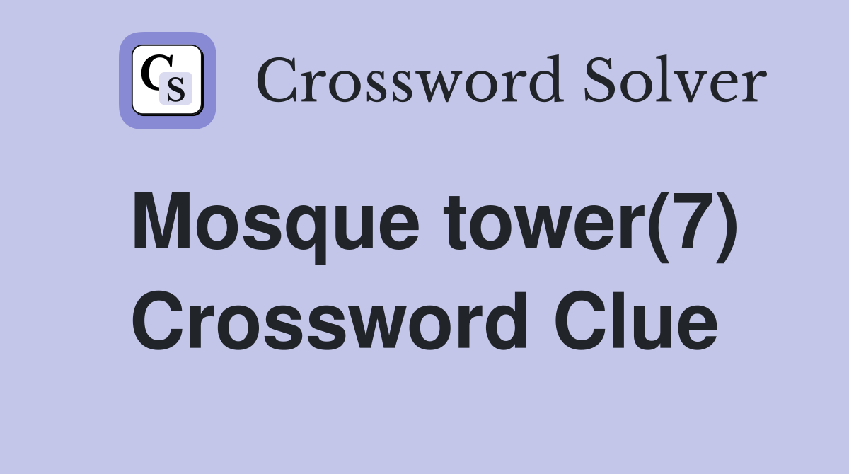 Mosque tower(7) Crossword Clue