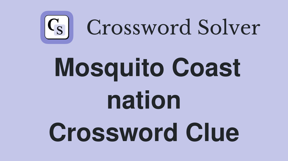 Mosquito Coast nation Crossword Clue