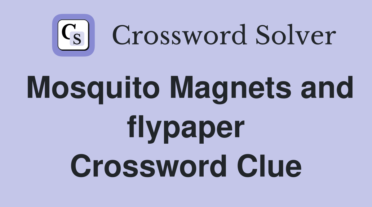 Mosquito Magnets and flypaper Crossword Clue