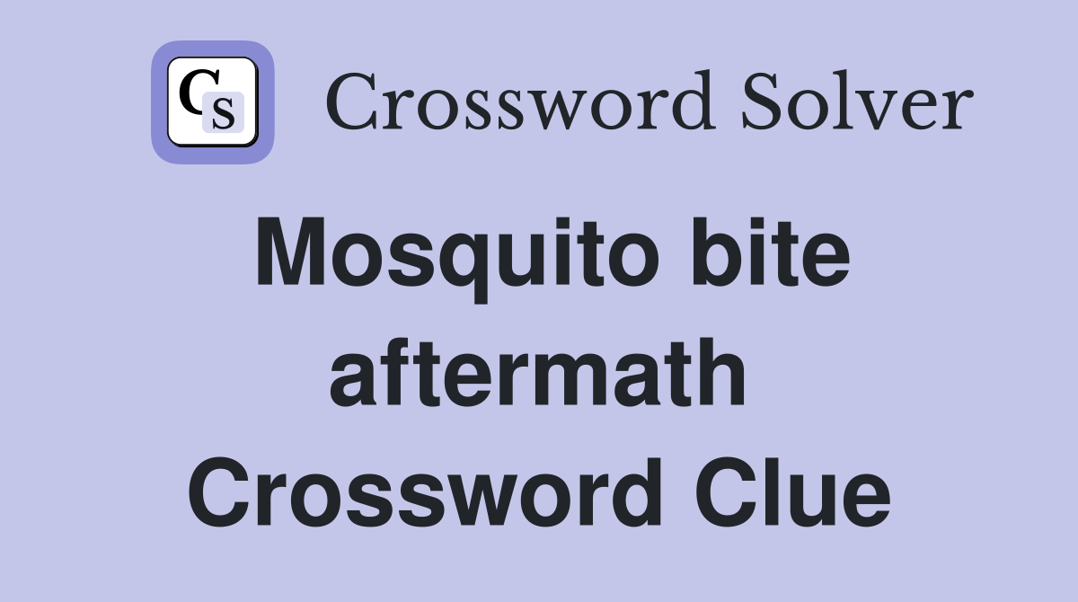 Mosquito bite aftermath Crossword Clue