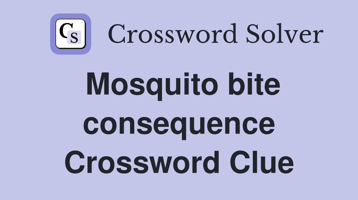 Mosquito bite consequence Crossword Clue