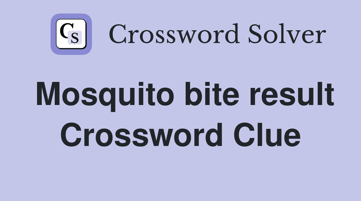 Mosquito bite result Crossword Clue