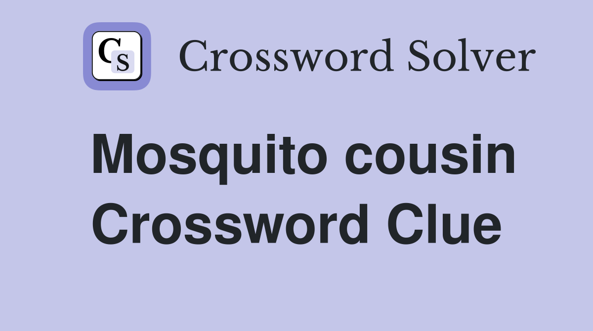 Mosquito cousin Crossword Clue