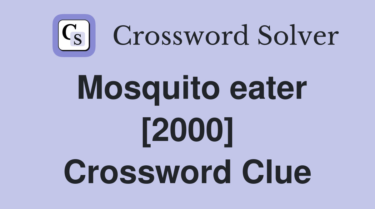 Mosquito eater [2000] Crossword Clue