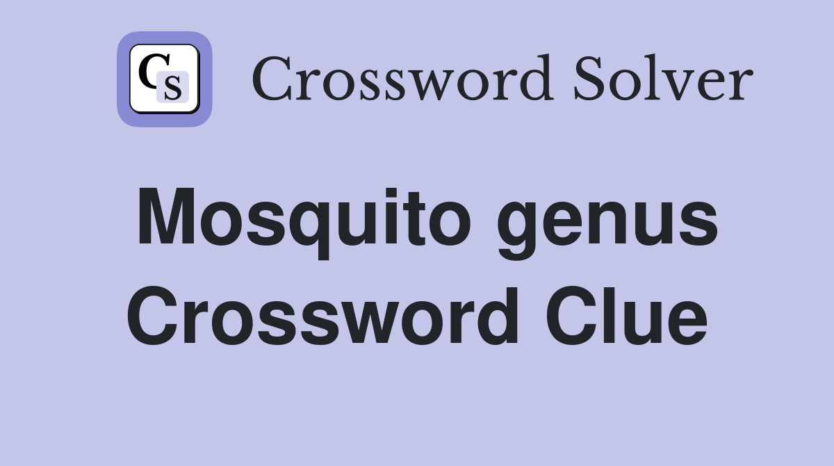 Mosquito genus Crossword Clue