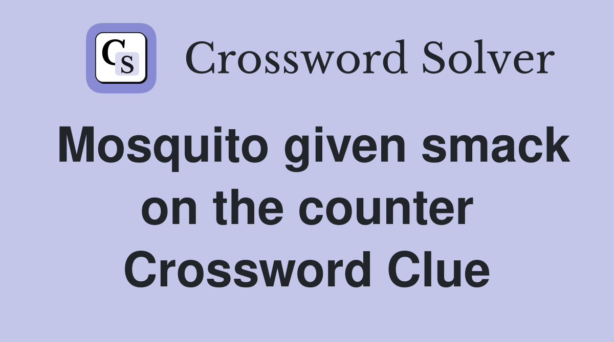 Mosquito given smack on the counter Crossword Clue
