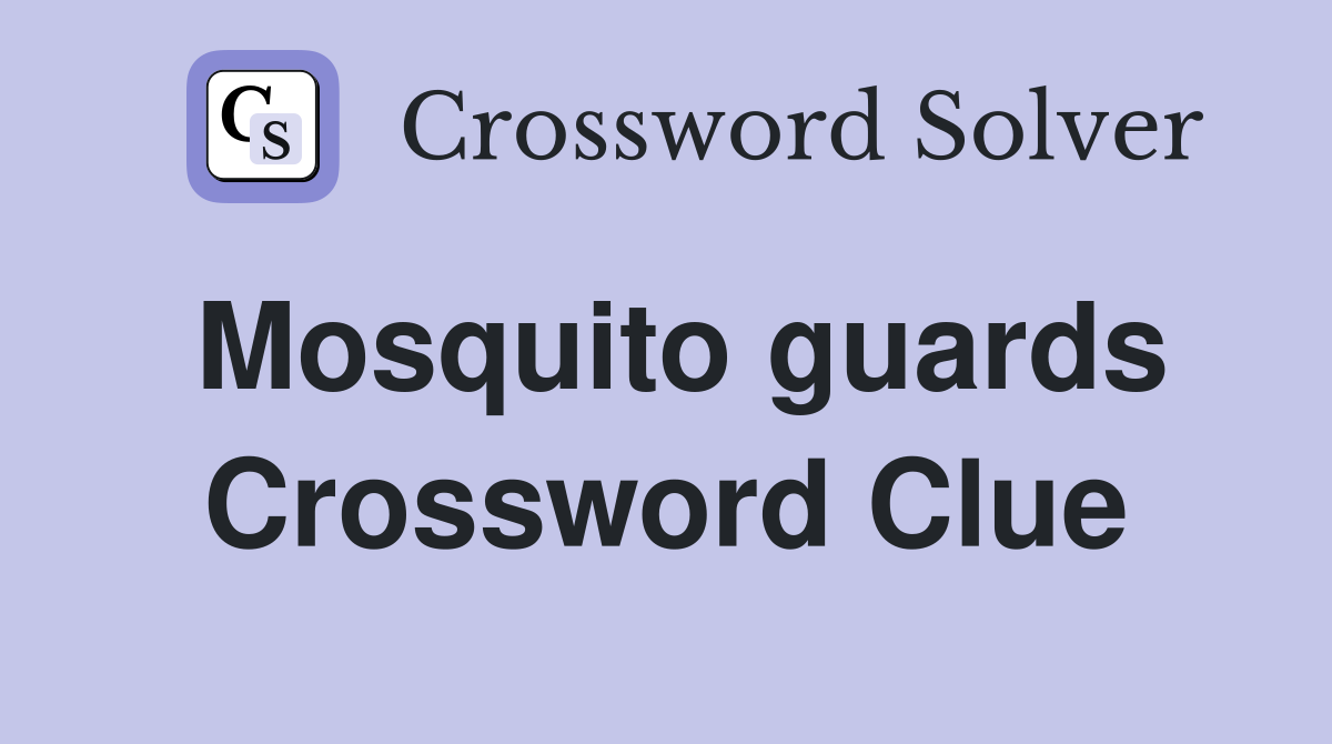 Mosquito guards Crossword Clue
