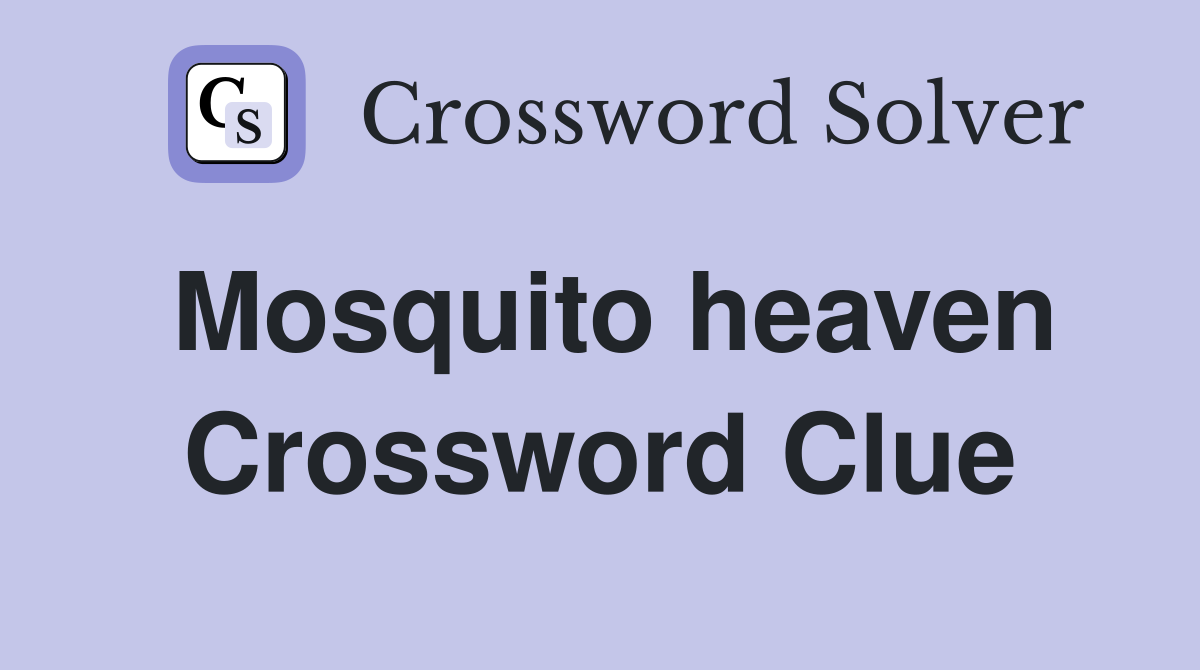 Mosquito heaven Crossword Clue