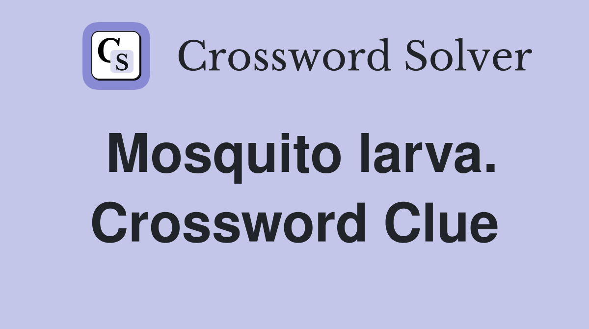 Mosquito larva. Crossword Clue