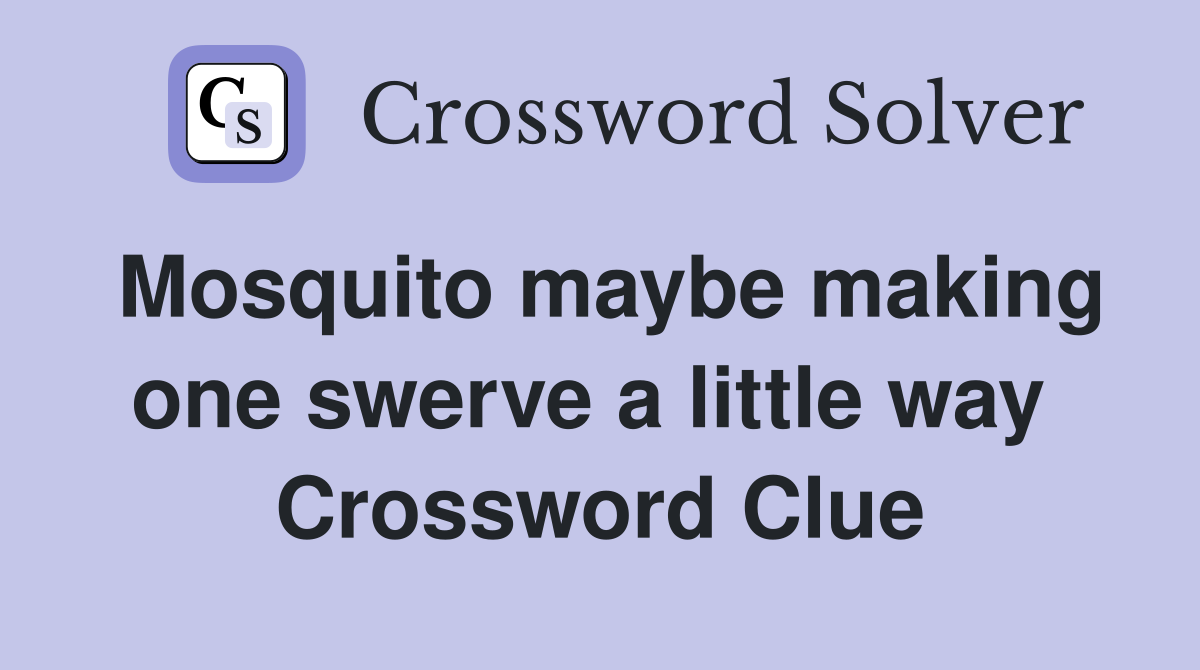 Mosquito maybe making one swerve a little way  Crossword Clue