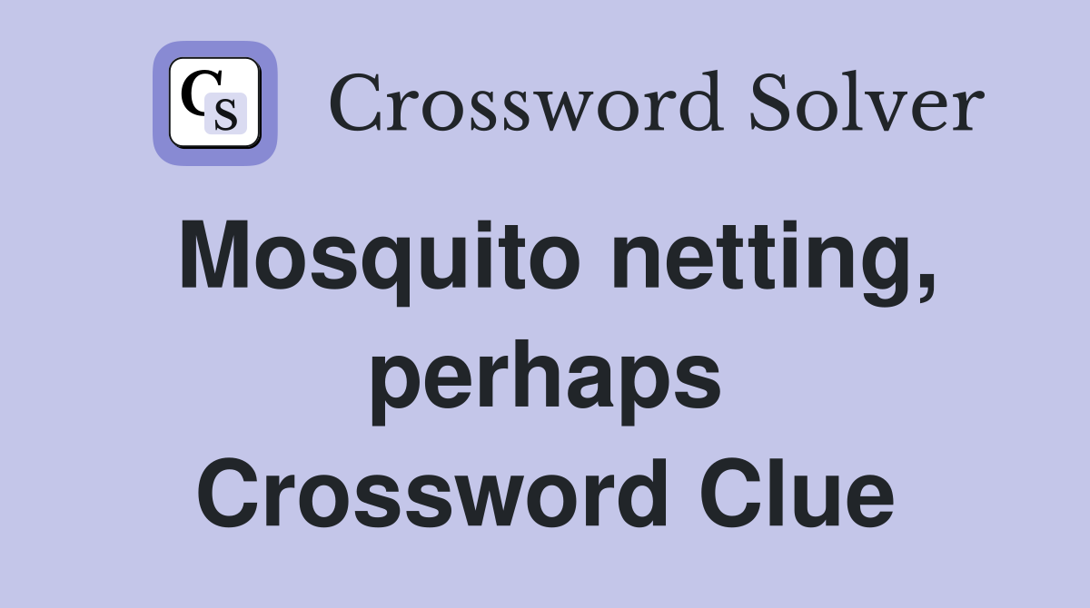 Mosquito netting, perhaps Crossword Clue