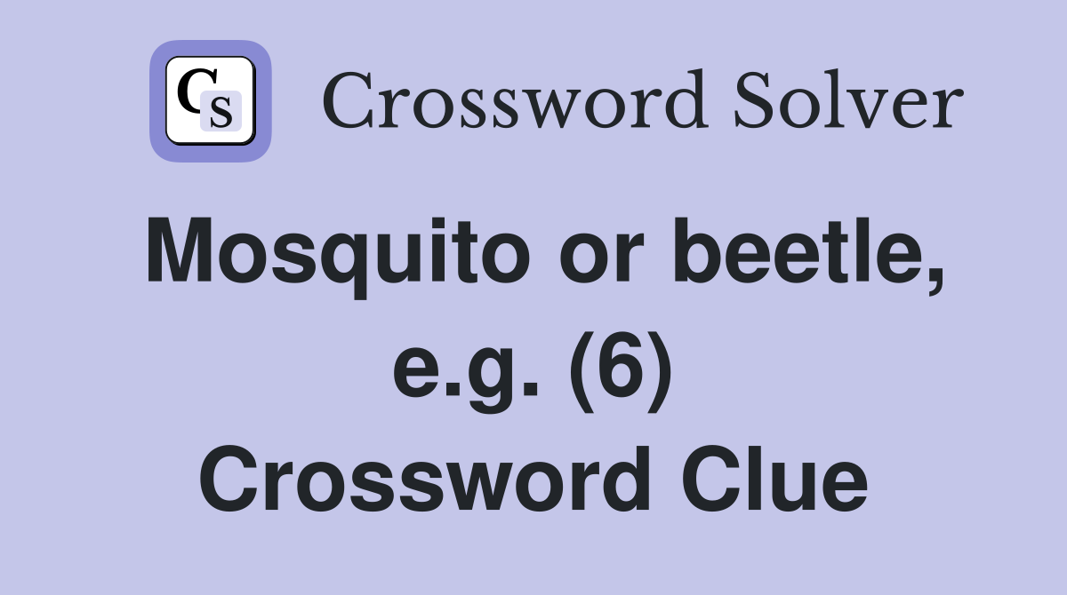 Mosquito or beetle, e.g. (6) Crossword Clue