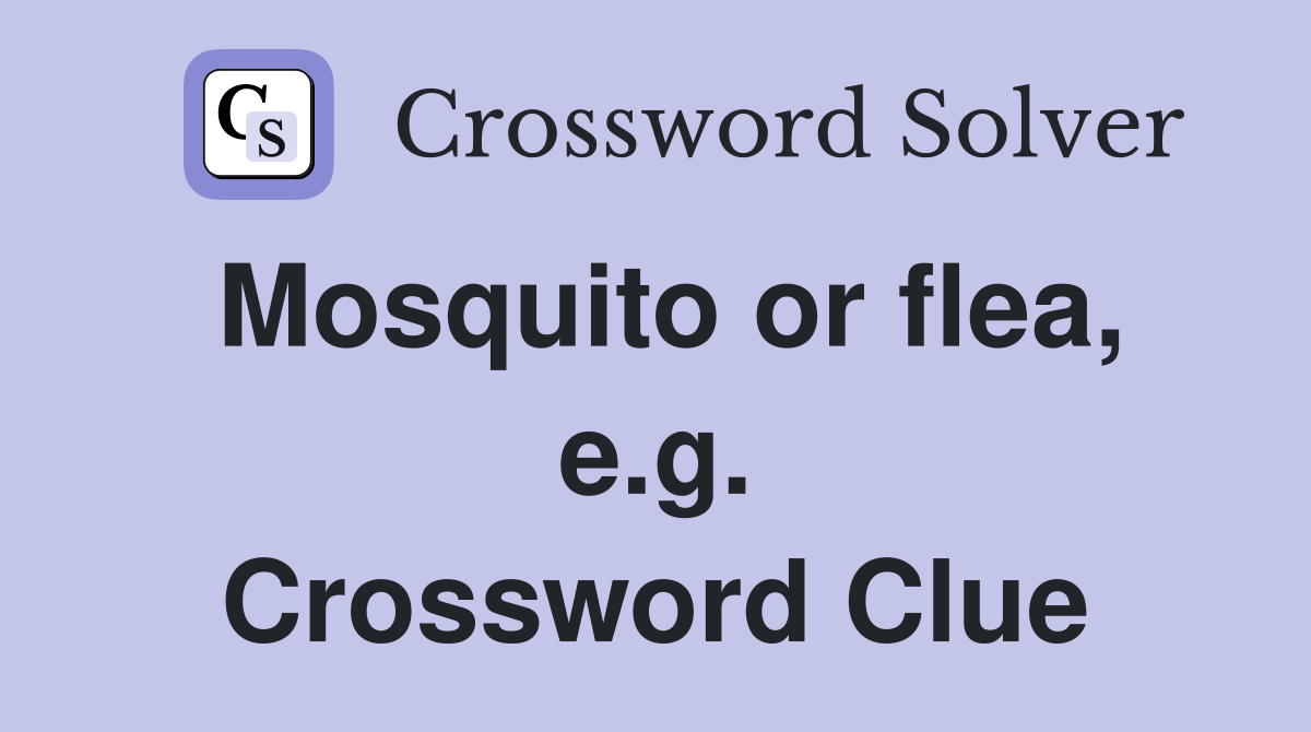 Mosquito or flea, e.g. Crossword Clue
