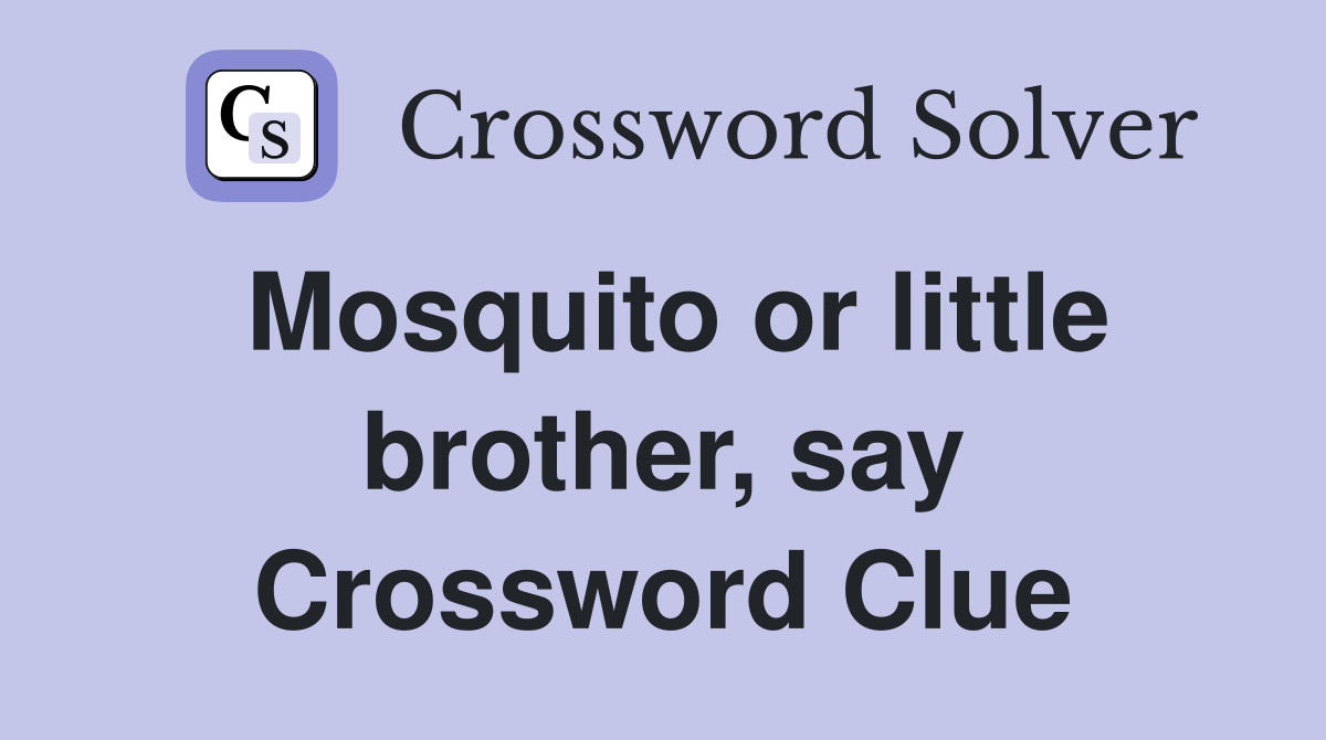 Mosquito or little brother, say Crossword Clue