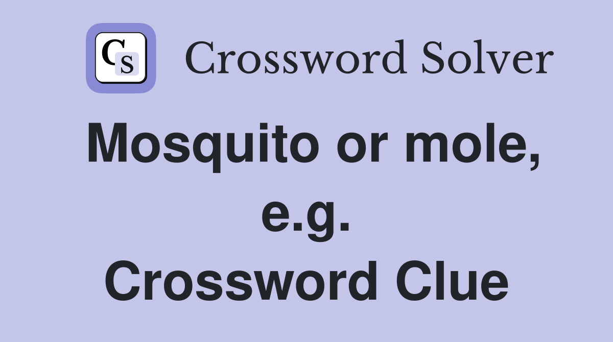 Mosquito or mole, e.g. Crossword Clue