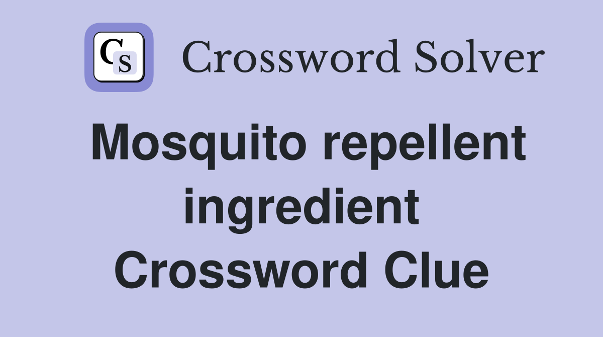 Mosquito repellent ingredient Crossword Clue