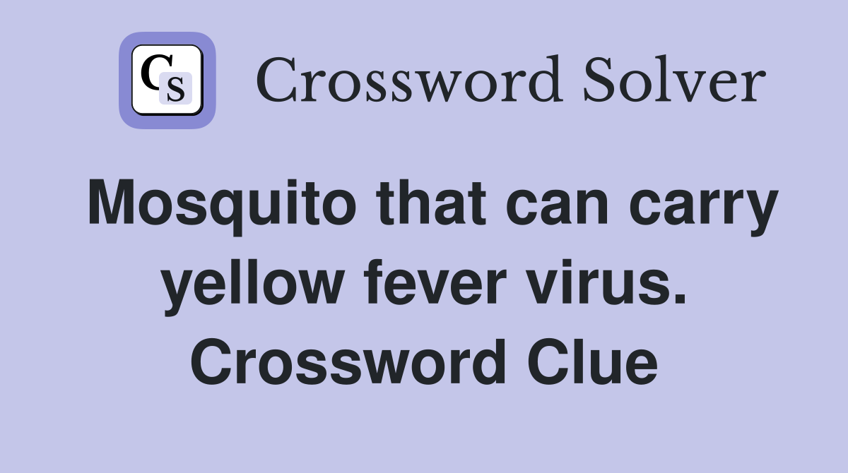 Mosquito that can carry yellow fever virus. Crossword Clue