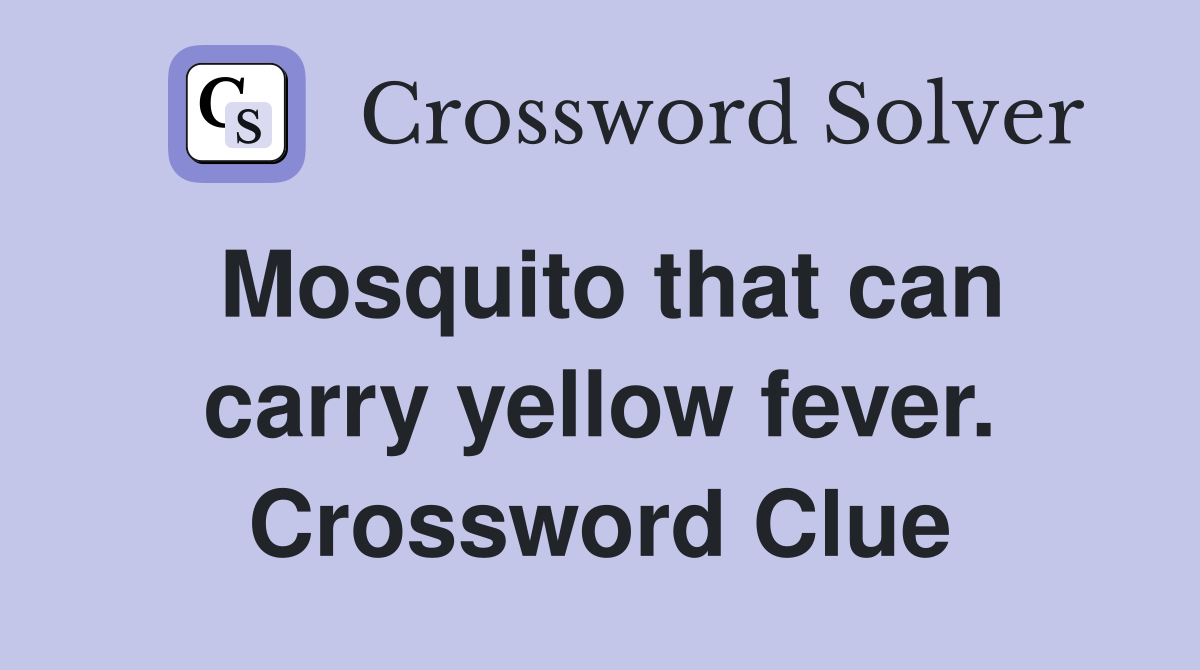 Mosquito that can carry yellow fever. Crossword Clue