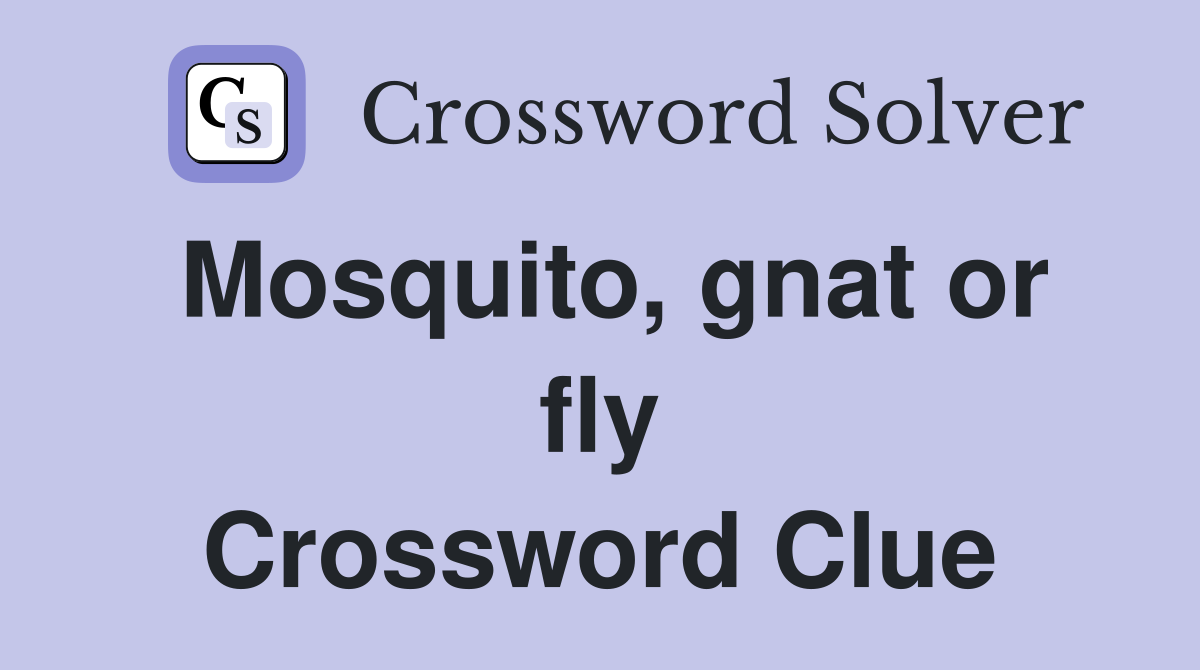 Mosquito, gnat or fly Crossword Clue