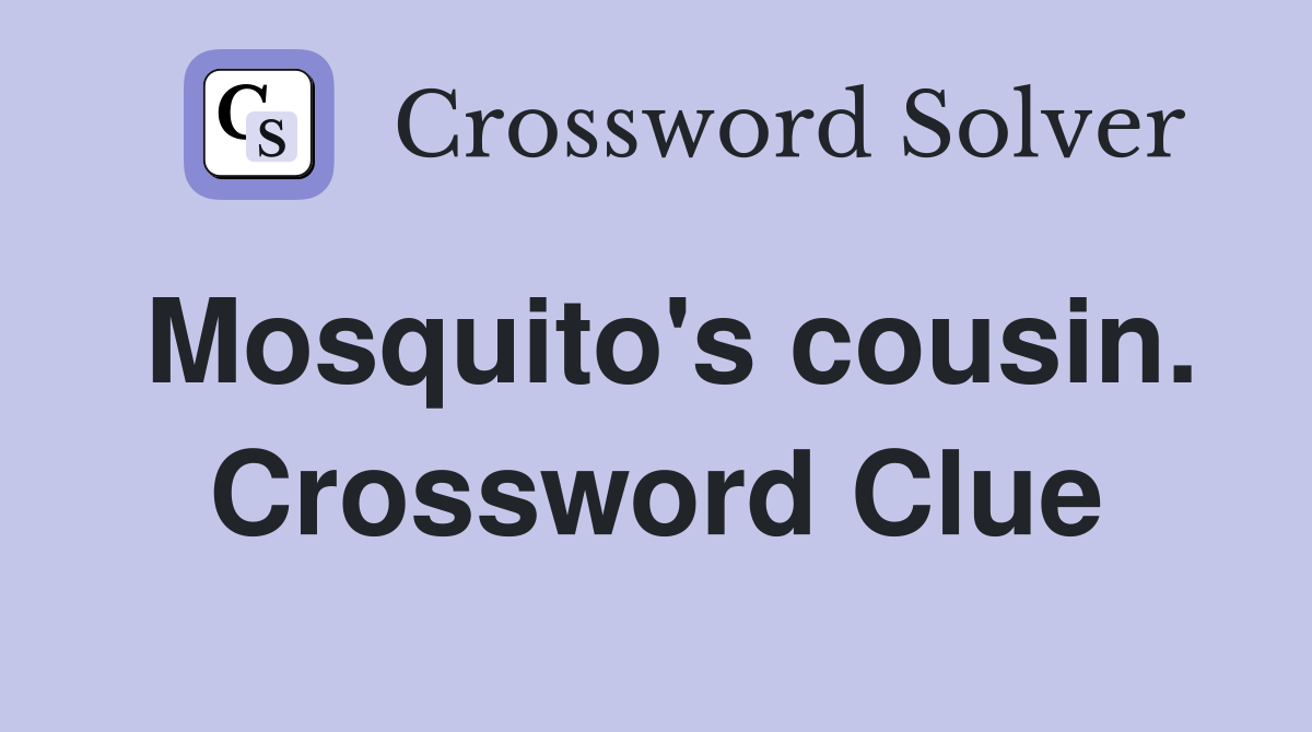 Mosquito's cousin. Crossword Clue