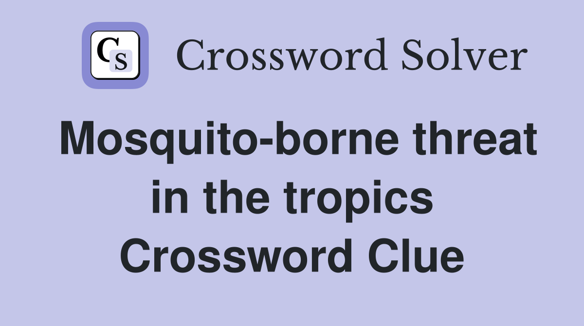 Mosquito-borne threat in the tropics Crossword Clue
