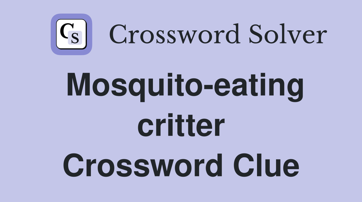 Mosquito-eating critter Crossword Clue